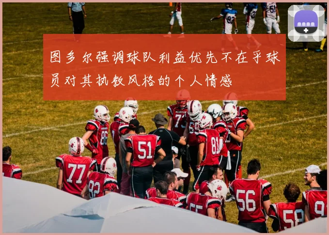 图多尔强调球队利益优先不在乎球员对其执教风格的个人情感