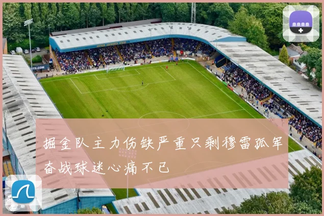 掘金队主力伤缺严重只剩穆雷孤军奋战球迷心痛不已